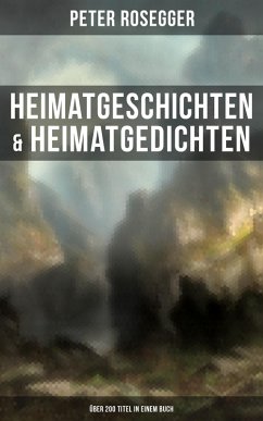 Heimatgeschichten & Heimatgedichten von Peter Rosegger (Über 200 Titel in einem Buch) (eBook, ePUB) - Rosegger, Peter