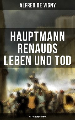 Hauptmann Renauds Leben und Tod (Historischer Roman) (eBook, ePUB) - de Vigny, Alfred