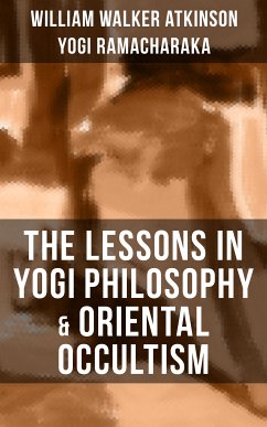 THE LESSONS IN YOGI PHILOSOPHY & ORIENTAL OCCULTISM (eBook, ePUB) - Atkinson, William Walker; Ramacharaka, Yogi