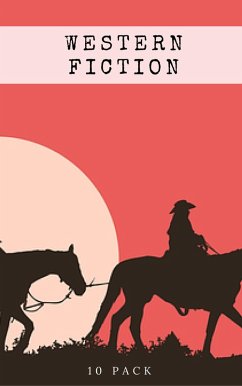 Western Fiction 10 Pack: 10 Full Length Classic Westerns (eBook, ePUB) - Harte, Bret; Wister, Owen; Adams, Andy; Grey, Zane; Bower, B. M.; Ryan, Marah Ellis; Brand, Max