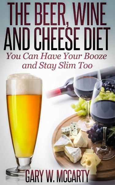 The Beer, Wine and Cheese Diet (eBook, ePUB)