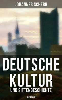 Deutsche Kultur- und Sittengeschichte (Alle 3 Bände) (eBook, ePUB) - Scherr, Johannes