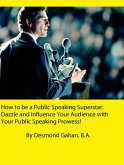 How to be a Public Speaking Superstar: Dazzle and Influence Your Audience with Your Public Speaking Prowess! (eBook, ePUB)