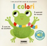 I colori. I miei piccoli libri sonori da accarezzare I colori. I miei piccoli libri sonori da accarezzare