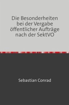 Die Besonderheiten bei der Vergabe öffentlicher Aufträge nach der SektVO - Conrad, Sebastian