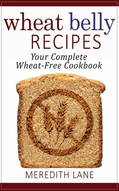 Wheat Belly Recipes: Your Complete Wheat-Free Cookbook (eBook, ePUB) - Lane, Meredith
