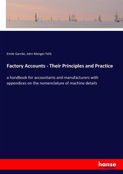 Factory Accounts - Their Principles and Practice - Garcke, Emile; Fells, John Manger