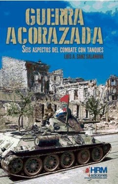 Guerra acorazada : seis aspectos del combate con tanques - Sanz Salanova, Luis Alberto