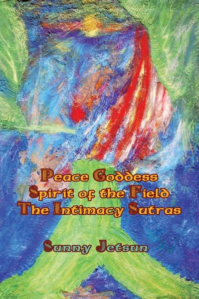 * Peace Goddess ** Spirit of the Field * The Intimacy Sutras (eBook, ePUB) * Peace Goddess ** Spirit of the Field * The Intimacy Sutras (eBook, ePUB)