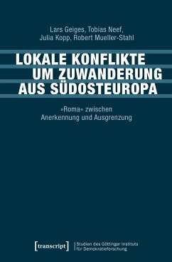 Lokale Konflikte um Zuwanderung aus Südosteuropa (eBook, PDF) - Geiges, Lars; Neef, Tobias; Kopp, Julia; Mueller-Stahl, Robert