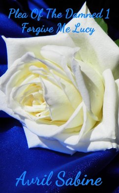 Forgive Me Lucy (Plea Of The Damned, #1) (eBook, ePUB) - Sabine, Avril
