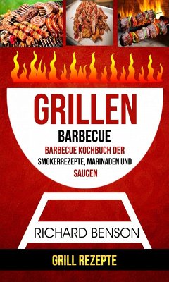 Grillen: Barbecue: Barbecue Kochbuch der Smokerrezepte, Marinaden und Saucen (Grill Rezepte) (eBook, ePUB) - Benson, Richard