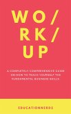 Work-up, a completely comprehensive guide on how to teach yourself the fundamental business skills (eBook, ePUB)