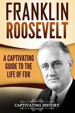 Franklin Roosevelt: A Captivating Guide to the Life of FDR (eBook, ePUB) - History, Captivating