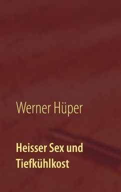 Heisser Sex und Tiefkühlkost - Hüper, Werner