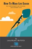 How To Make Life Easier: Self Improvement And Personal Development Plan (eBook, ePUB) How To Make Life Easier: Self Improvement And Personal Development Plan (eBook, ePUB)