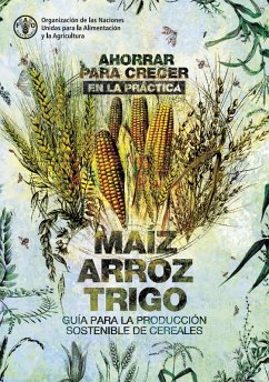 Cover Ahorrar para crecer en la práctica: maíz, arroz, trigo: Guía para la producción sostenible de cereales (eBook, ePUB)