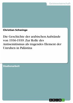 Die Geschichte der arabischen Aufstände von 1936-1939. Zur Rolle des Antisemitismus als tragendes Element der Unruhen in Palästina