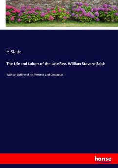 The Life and Labors of the Late Rev. William Stevens Balch - Slade, H.