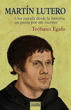 Martín Lutero : una mirada desde la historia, un paseo por sus escritos - Egido, Teófanes