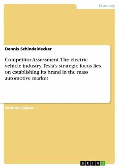 Competitor Assessment. The electric vehicle industry. Tesla's strategic focus lies on establishing its brand in the mass automotive market - Schindeldecker, Dennis