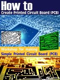 How to Create Printed Circuit Board (PCB) - Simple PCB (eBook, ePUB) How to Create Printed Circuit Board (PCB) - Simple PCB (eBook, ePUB)