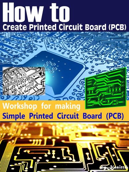 How to Create Printed Circuit Board (PCB) - Simple PCB (eBook, ePUB) How to Create Printed Circuit Board (PCB) - Simple PCB (eBook, ePUB)