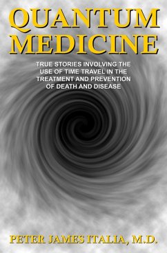 Quantum Medicine: True Stories Involving the Use of Time Travel in the Treatment and Prevention of Death and Disease (eBook, ePUB) - Italia, Peter James