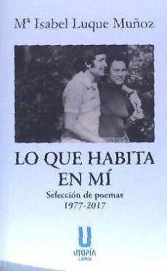 Lo que habita en mí : selección de poemas 1977-2017 - Luque Muñoz, María Isabel