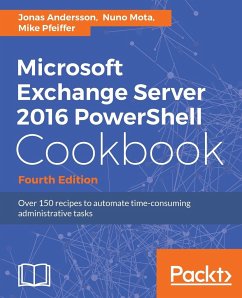 Microsoft Exchange Server 2016 PowerShell Cookbook - Fourth Edition - Andersson, Jonas; Mota, Nuno; Pfeiffer, Mike