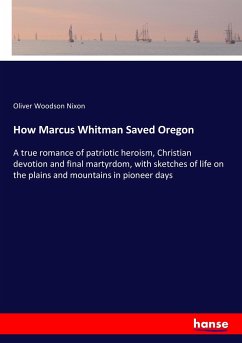 How Marcus Whitman Saved Oregon - Nixon, Oliver Woodson