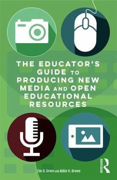 The Educator's Guide to Producing New Media and Open Educational Resources - Green, Tim D. (California State University, Fullerton, USA); Brown, Abbie H. (East Carolina University, USA)