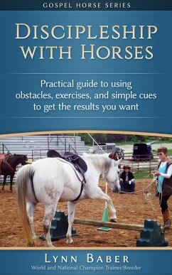 Discipleship With Horses - Practical Guide to Using Obstacles, Exercises, and Simple Cues to Get the Results You Want (Gospel Horse, #3) (eBook, ePUB) - Baber, Lynn