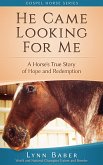 He Came Looking For Me - A Horse's True Story of Hope and Redemption (Gospel Horse, #2) (eBook, ePUB)