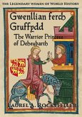 Gwenllian ferch Gruffydd, The Warrior Princess of Deheubarth (The Legendary Women of World History, #6) (eBook, ePUB)