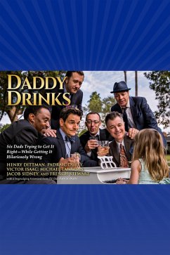 Cover Daddy Drinks: Six Dads Trying to Get It Right-While Getting It Hilariously Wrong (eBook, ePUB)