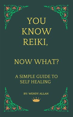 You Know Reiki, Now What? A Simple Guide to Self Healing (eBook, ePUB) - Allan, Wendy