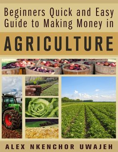 Beginners Quick and Easy Guide to Making Money in Agriculture (eBook, ePUB) - Uwajeh, Alex Nkenchor
