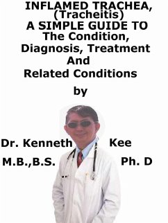 Inflamed Trachea, (Tracheitis) A Simple Guide To The Condition, Diagnosis, Treatment And Related Conditions (eBook, ePUB) - Kee, Kenneth