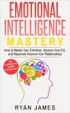 Emotional Intelligence: Mastery- How to Master Your Emotions, Improve Your EQ and Massively Improve Your Relationships (Emotional Intelligence Series, #2) (eBook, ePUB)