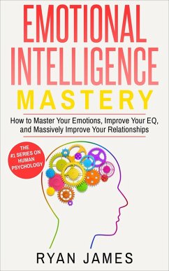 Cover Emotional Intelligence: Mastery- How to Master Your Emotions, Improve Your EQ and Massively Improve Your Relationships (Emotional Intelligence Series, #2) (eBook, ePUB)