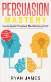 Persuasion: Mastery- How to Master Persuasion, Mind Control and NLP (Persuasion Series, #2) (eBook, ePUB)