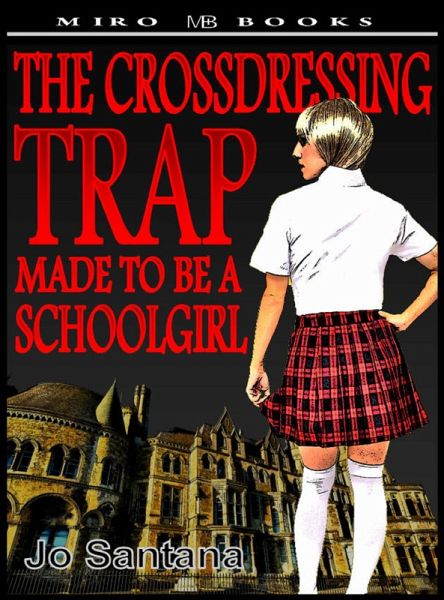 The Crossdressing Trap - Made to be a Schoolgirl (eBook, ePUB) The Crossdressing Trap - Made to be a Schoolgirl (eBook, ePUB)