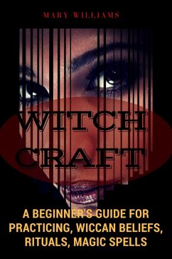 Cover Witchcraft: A Beginner's Guide for Practicing, Wiccan Beliefs, Rituals, Magic Spells (eBook, ePUB)