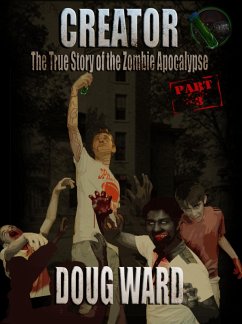Creator; The True Story of the Zombie Apocalypse Part 3 (eBook, ePUB) Cover Creator; The True Story of the Zombie Apocalypse Part 3 (eBook, ePUB)