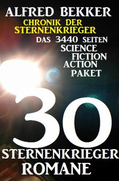 30 Sternenkrieger Romane - Das 3440 Seiten Science Fiction Action Paket: Chronik der Sternenkrieger (eBook, ePUB) - Bekker, Alfred