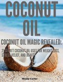 Coconut Oil: Coconut Oil Magic Revealed: 21 Secret Coconut Oil Uses for Weight Loss, Stress Relief, and Beauty (eBook, ePUB)