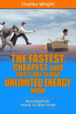 The Fastest, Cheapest And Safest Way To Have Unlimited Energy Now (eBook, ePUB) - Wright, Charles