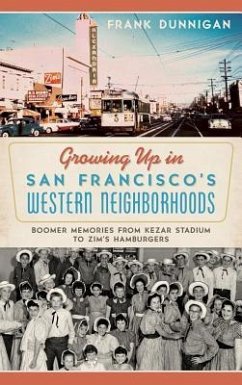 Growing Up in San Francisco's Western Neighborhoods: Boomer Memories from Kezar Stadium to Zim's Hamburgers - Dunnigan, Frank