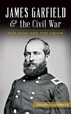 James Garfield and the Civil War: For Ohio and the Union